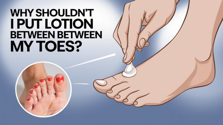Why Shouldn't I Put Lotion Between My Toes